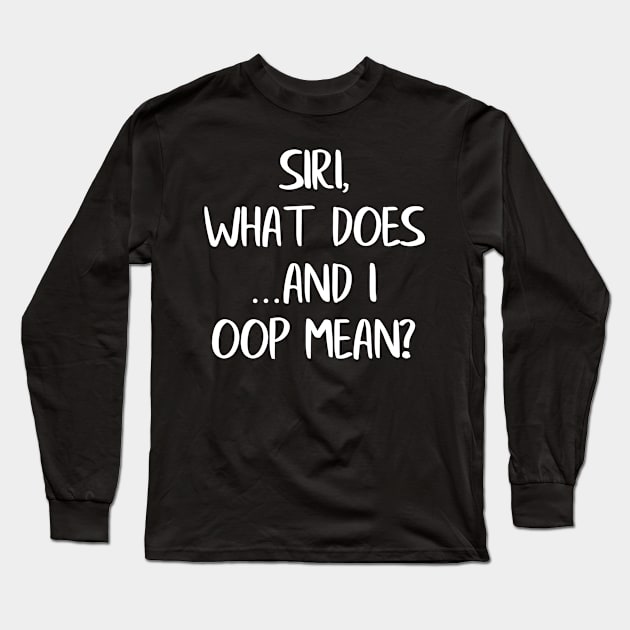 Siri What Does And I Oop Mean Long Sleeve T-Shirt by LucyMacDesigns